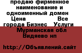 продаю фирменное наименование и одноименный домен › Цена ­ 3 000 000 - Все города Бизнес » Услуги   . Мурманская обл.,Видяево нп